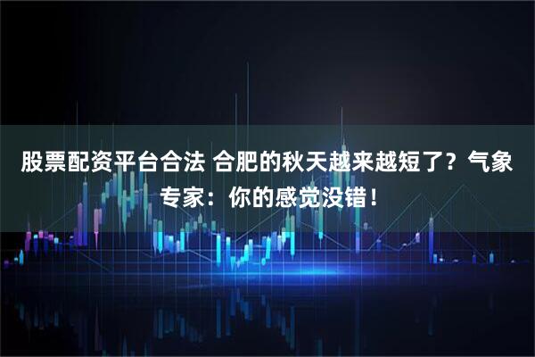 股票配资平台合法 合肥的秋天越来越短了？气象专家：你的感觉没错！