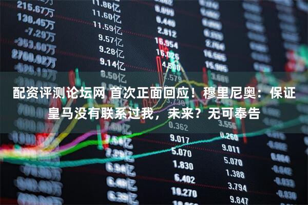 配资评测论坛网 首次正面回应！穆里尼奥：保证皇马没有联系过我，未来？无可奉告