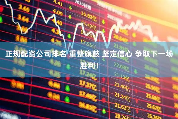 正规配资公司排名 重整旗鼓 坚定信心 争取下一场胜利！